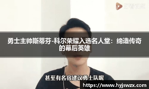 勇士主帅斯蒂芬-科尔荣耀入选名人堂：缔造传奇的幕后英雄