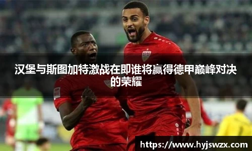 汉堡与斯图加特激战在即谁将赢得德甲巅峰对决的荣耀