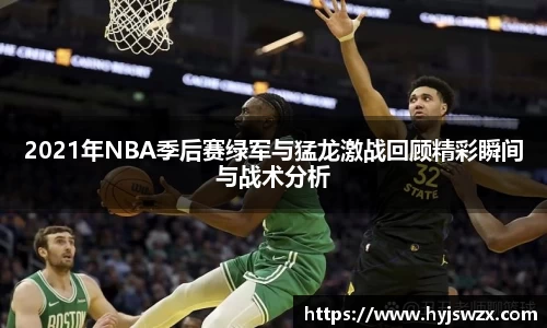 2021年NBA季后赛绿军与猛龙激战回顾精彩瞬间与战术分析