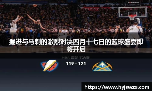 掘进与马刺的激烈对决四月十七日的篮球盛宴即将开启