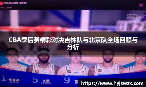 CBA季后赛精彩对决吉林队与北京队全场回顾与分析