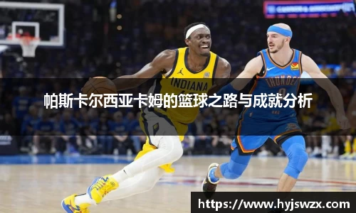 帕斯卡尔西亚卡姆的篮球之路与成就分析