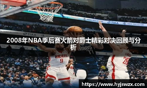 2008年NBA季后赛火箭对爵士精彩对决回顾与分析