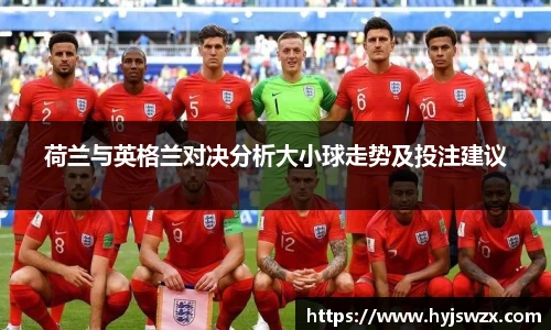 荷兰与英格兰对决分析大小球走势及投注建议