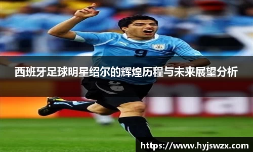 西班牙足球明星绍尔的辉煌历程与未来展望分析